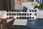 开云中国网站-关于窗口期突围战来临，瓦伦西亚围绕欧篮联调整名单，信心回归，轮换策略成焦点的信息